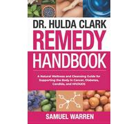Dr. Hulda Clark Remedy Handbook: A Natural Wellness and Cleansing Guide for Supporting the Body in Cancer, Diabetes, Candida, and HIV/AIDS