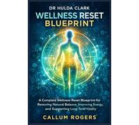 DR HULDA CLARK WELLNESS RESET BLUEPRINT: A Complete Wellness Reset Blueprint for Restoring Natural Balance, Improving Energy, and Supporting Long-Term Vitality