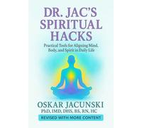 Dr. Jac's Spiritual Hacks: Practical Tools for Aligning Mind, Body, and Spirit in Daily Life