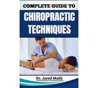 Dr. Jared Malik COMPLETE GUIDE TO CHIROPRACTIC TECHNIQUES: Unlock Th (Tascabile)