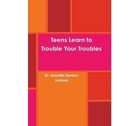 Dr. Jeanelle Gordon-Lanham Teens Learn to Trouble Your Troubles (Tascabile)