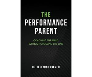 Dr. Jeremiah Palmer The Performance Parent (Tascabile)