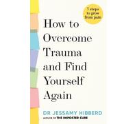 Dr Jessamy Hibbe How to Overcome Trauma and Find Yourself Aga (Copertina rigida)