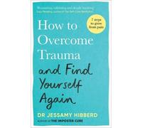 Dr Jessamy Hibberd How to Overcome Trauma and Find Yourself Again (Tascabile)