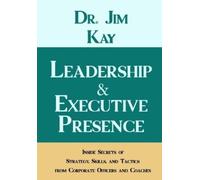 Dr. Jim Kay Leadership & Executive Presence: Inside Secrets of Strat (Tascabile)