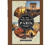 Dr. Joe’s Travel Guide To Paris 2025-2026: Top 50 Iconic Destinations And Things To Do As A Tourist