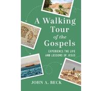 Dr. John A. Beck A Walking Tour of the Gospels (Tascabile)