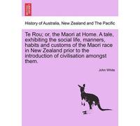 Dr John White P Te Rou; Or, the Maori at Home. a Tale, Exhibiting th (Tascabile)