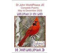 Dr John WorldPeace JD Complete Poems 2025 May to December: WorldPeace Poetry