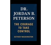 Dr. Jordan B. Peterson: The Courage to Take Control