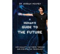 Dr Jordan Nguyen A Human's Guide to the Future (Tascabile)