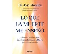 Dr. José Morale Lo que la muerte me enseñó. Los cuatro poderes de la (Tascabile)