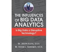 Dr Joseph Aluya & Dr Ossian Garra The Influences of Big Data Analyt (Tascabile)