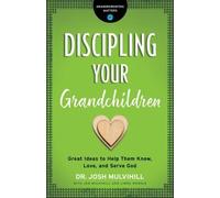 Dr. Josh Mulvihill Discipling Your Grandchildren (Tascabile)