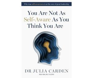Dr. Julia Carden PhD, MSc, PC You Are Not As Self-Aware As You Think (Tascabile)