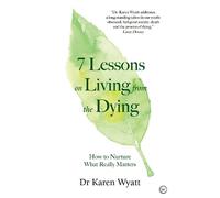 Dr Karen Wyatt 7 Lessons on Living from the Dying (Tascabile)