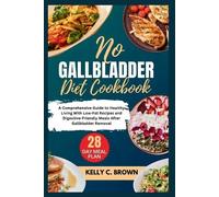 DR. KELLY C. BR NO GALLBLADDER DIET COOKBOOK: A COMPREHENSIVE GUIDE (Tascabile)