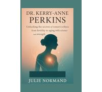 Dr. Kerry-Anne Perkins: Unlocking the secrets of women’s wellness from fertility to aging with science and strength