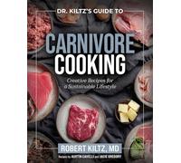 Dr. Kiltz's Guide to Carnivore Cooking: Creative Recipes for a Sustainable Lifestyle