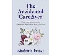 Dr Kimberly Fraser The Accidental Caregiver (Tascabile)
