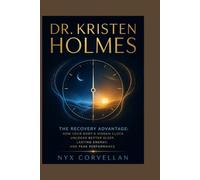 DR. KRISTEN HOLMES: The Recovery Advantage: How Your Body's Hidden Clock Unlocks Better Sleep, Lasting Energy, and Peak Performance