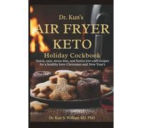 DR. KUN’S AIR FRYER KETO HOLIDAY COOKBOOK: Quick, easy, stress-free, and festive low-carb recipes for a healthy keto Christmas and New Year's