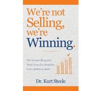 Dr. Kurt Steele We’re Not Selling, We’re Winning: The Simple Blueprint Th (Book)