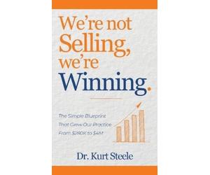Dr. Kurt Steele We’re Not Selling, We’re Winning: The Simple Blueprint Th (Book)