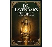 Dr. Lavendar's People (Illustrated Edition): Linked stories of small-town conscience, restrained romance, family duty, and the intimate moral dramas ... under the watch of a wise village minister