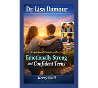 Dr. Lisa Damour: A Practical Guide to Raising Emotionally Strong and Confident Teens
