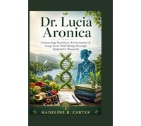 Dr. Lucia Aronica: Connecting Nutrition, Environment & Long-Term Well-Being Through Epigenetic Research