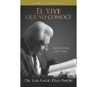 Dr. Luis Ángel El Yiye que yo conocí: Lecciones de vida / Th (Copertina rigida)