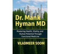 Dr. Mark Hyman MD: Mastering Health, Vitality, and Human Potential Through Functional Medicine