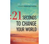 Dr. Mark Rutlan 21 Seconds to Change Your World - Finding God`s Heal (Tascabile)
