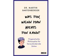 Dr. Martin Bart Was tun, wenn man nichts tun kann?: Pragmatische Phi (Tascabile)