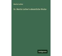 Dr. Martin Luther's sämmtliche Werke