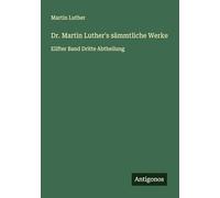 Dr. Martin Luther's sämmtliche Werke: Eilfter Band Dritte Abtheilung
