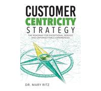 Dr Mary Ritz Customer Centricity Strategy: The Roadmap for Exception (Tascabile)