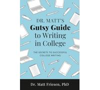 Dr. Matt's Gutsy Guide to Writing in College: The Secrets to Successful College Writing