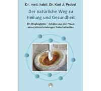 Dr. med. habil. Dr. Probst, K: Der natürliche Weg zu Heilung