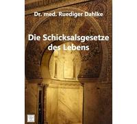 Dr. med. Ruediger Dahlke: Die Schicksalsgesetze des Lebens
