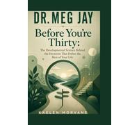 DR. MEG JAY: Before You're Thirty: The Developmental Science Behind the Decisions That Define the Rest of Your Life