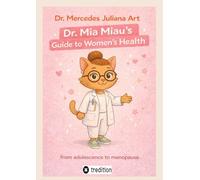 Dr. Mia Miau's Guide to Women's Health: from adolescence to menopause