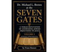 Dr. Michael L. Brown at the Seven Gates: An Independent Critical Torah Response to Answering Jewish Objections to Jesus, Volume 5