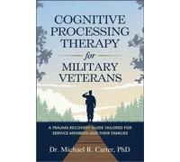 Cognitive Processing Therapy for Military Veterans: A Trauma Recovery Guide Tailored for Service Members and Their Families