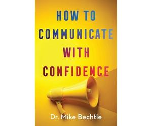 Dr. Mike Bechtle How to Communicate with Confidence (Tascabile)