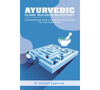 Dr. Mukesh Agga AYURVEDIC CLINIC SUCCESS BLUEPRINT: STEP BY STEP GUI (Tascabile)