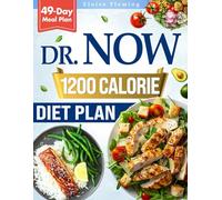 Dr Now 1200 Calorie Diet Plan: Achieve Your Ideal Weight Quickly and Safely Through Proven Nutritional Strategies Delicious Recipes and an Effective 49 Day Meal Plan