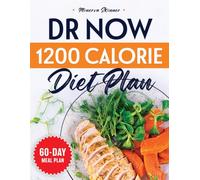 Dr. Now 1200 Calorie Diet Plan: Embrace a Healthier Lifestyle with Easy 1200-Calorie Recipes Expert Guidance and a Structured 60-Day Meal Plan for Lasting Weight Loss