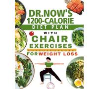 Dr. Now’s 1200-Calorie Diet Plan with Chair Exercises for Weight Loss: Nutrition + Exercise for Lasting Weight Loss (30 days meal plan)